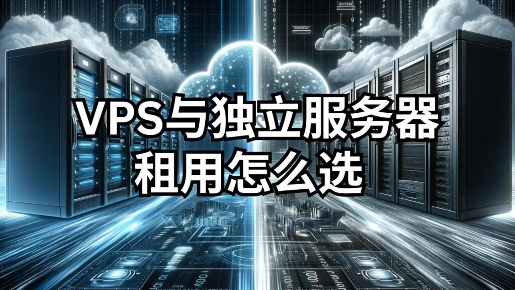 VPS与独立服务器有什么区别，怎么选？服务器租用价格多少钱一年
